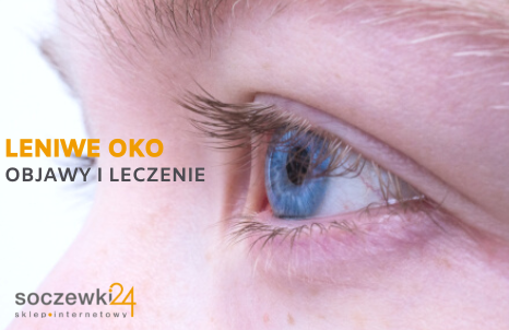 Leniwe oko, czyli amblyopia – objawy i leczenie