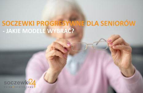 Soczewki progresywne dla seniorów – jakie modele wybrać?
