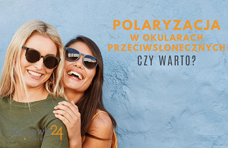 Co daje polaryzacja w okularach przeciwsłonecznych? Czy warto?